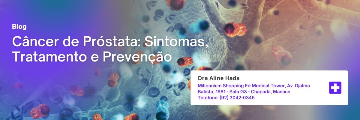 Blog 10 Câncer de Próstata: Sintomas, Tratamento e Prevenção